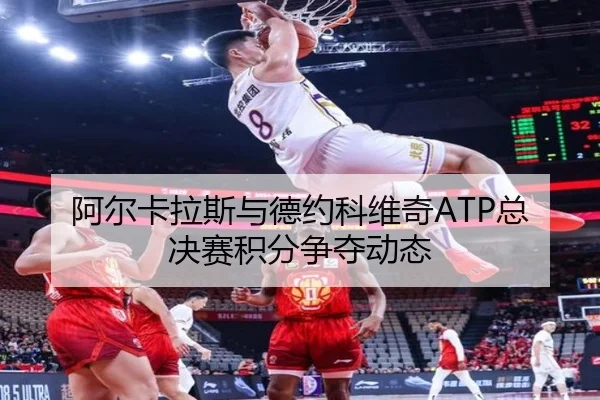 阿尔卡拉斯与德约科维奇ATP总决赛积分争夺动态